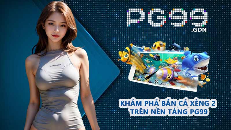 Khám phá Bắn Cá Xèng 2 trên nền tảng PG99