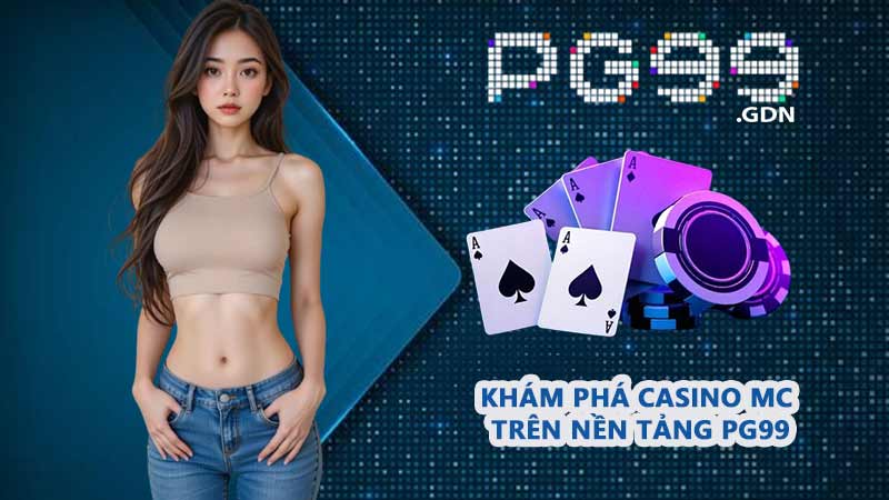 Khám phá Casino MC trên nền tảng PG99